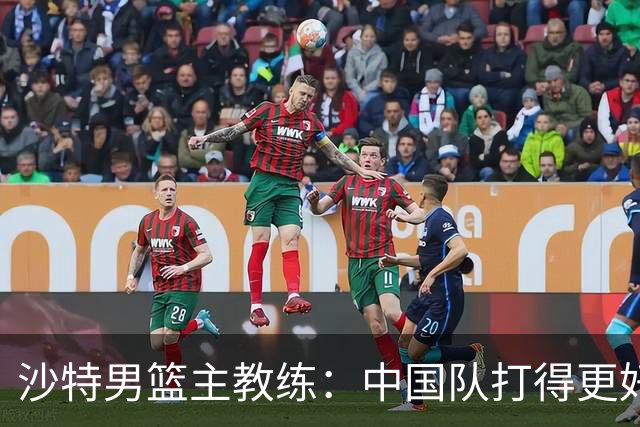 沙特男篮主教练：中国队打得更好