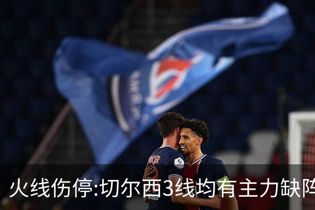 火线伤停:切尔西3线均有主力缺阵 西班牙人伤2人